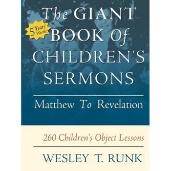 The Giant Book of Children's Sermons: Matthew to Revelation; 260 Children's Object Lessons, Wesley T. Runk (Author) The Giant Book of Children's Sermons: Matthew to Revelation; 260 Children's Object Lessons, Wesley T. Runk (Author)