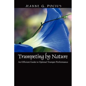 Trumpeting by Nature: An Efficient Guide to Optimal Trumpet Performance, Jeanne G. Pocius (Author) Trumpeting by Nature: An Efficient Guide to Optimal Trumpet Performance, Jeanne G. Pocius (Author)