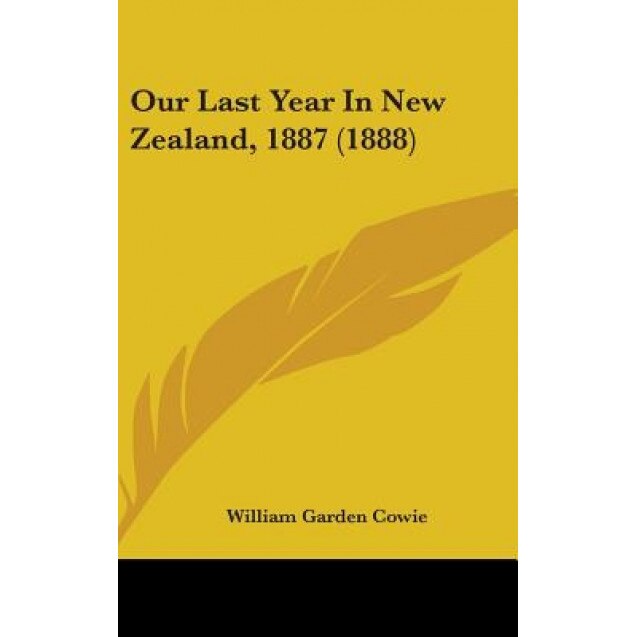 Our Last Year in New Zealand, 1887 (1888), William Garden Cowie (Author)