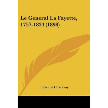 Le General La Fayette, 1757-1834 (1898), Etienne Charavay (Author) Le General La Fayette, 1757-1834 (1898), Etienne Charavay (Author)