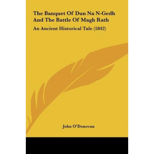 The Banquet of Dun Na N-Gedh and the Battle of Magh Rath: An Ancient Historical Tale (1842), John O'Donovan (Translator)