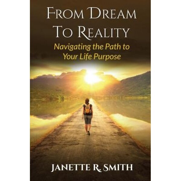 From Dream to Reality: Navigating the Path to Your Life Purpose, Janette R. Smith (Author)