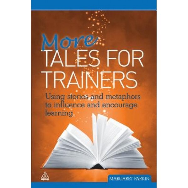 More Tales for Trainers: Using Stories and Metaphors to Influence and Encourage Learning - Margaret Parkin (Author)