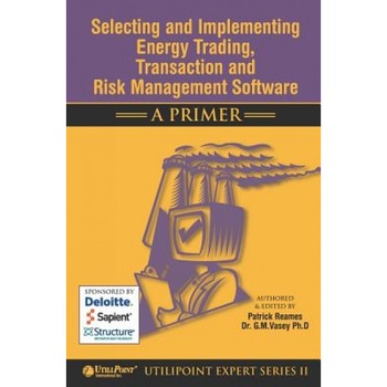 Selecting and Implementing Energy Trading, Transaction and Risk Management Software - A Primer, Patrick Reames (Author) Selecting and Implementing Energy Trading, Transaction and Risk Management Software - A Primer, Patrick Reames (Author)