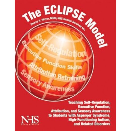 The Eclipse Model: Teaching Self-Regulation, Executive Function, Attribution, and Sensory Awareness to Students with Asperger Syndrome, H, Sherry A. Moyer