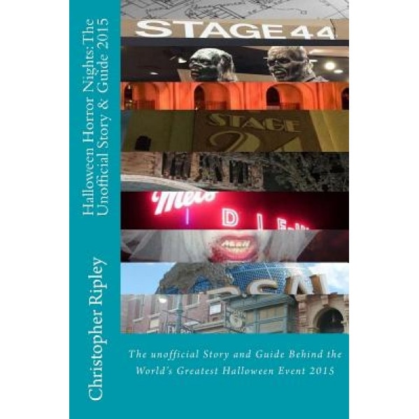 Halloween Horror Nights: The Unofficial Story & Guide (2015): The Unofficial Story and Guide Behind the World's Greatest Halloween Event, Christopher Ripley (Author)
