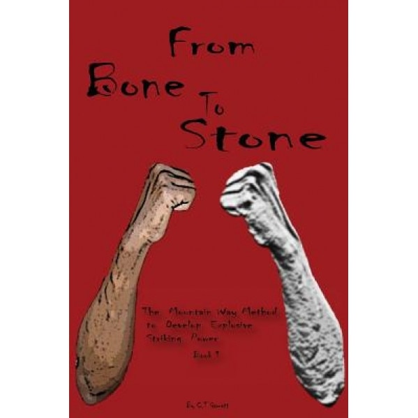 From Bone to Stone: The Mountain Way Method to Develop Explosive Striking Power, C. T. Garrett (Author)