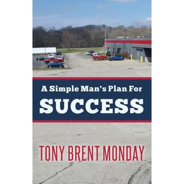 A Simple Man's Plan for Success, Tony Brent Monday (Author)
