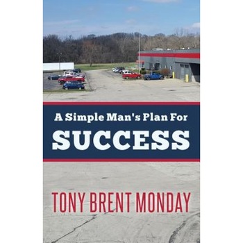 A Simple Man's Plan for Success, Tony Brent Monday (Author) A Simple Man's Plan for Success, Tony Brent Monday (Author)