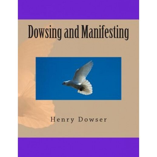 Dowsing and Manifesting, Henry Dowser (Author)