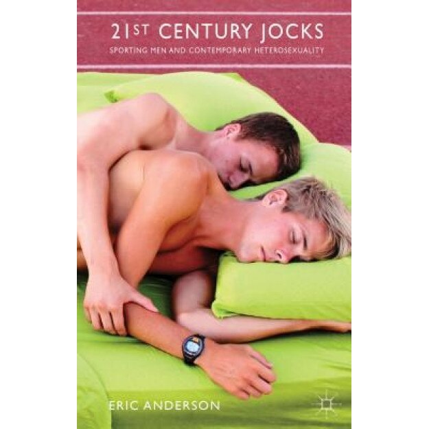 21st Century Jocks: Sporting Men and Contemporary Heterosexuality - Eric Anderson (Author)