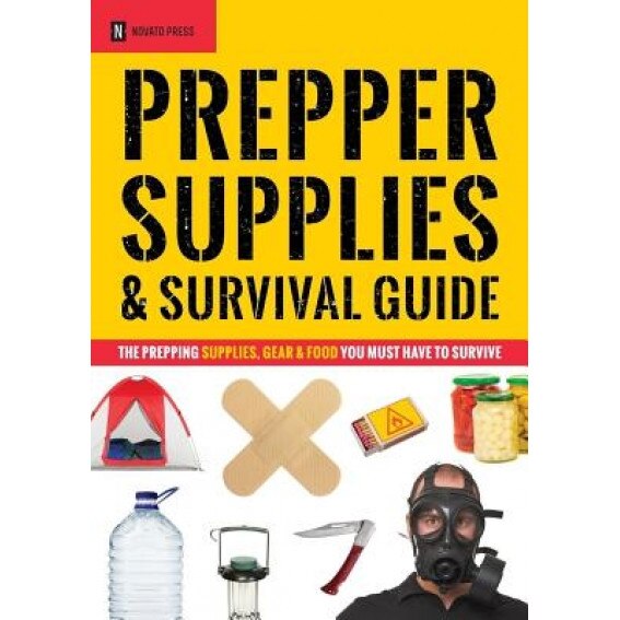 Prepper Supplies & Survival Guide: The Prepping Supplies, Gear & Food You Must Have to Survive, Novato Press (Author)