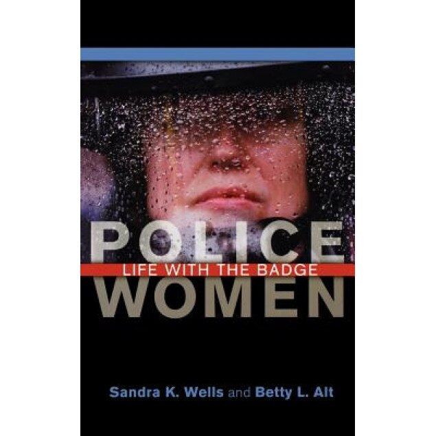 Police Women: Life with the Badge, Sandra K. Wells (Author)