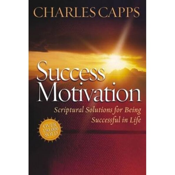 Success Motivation: Scriptural Solutions for Being Successful in Life, Charles Capps