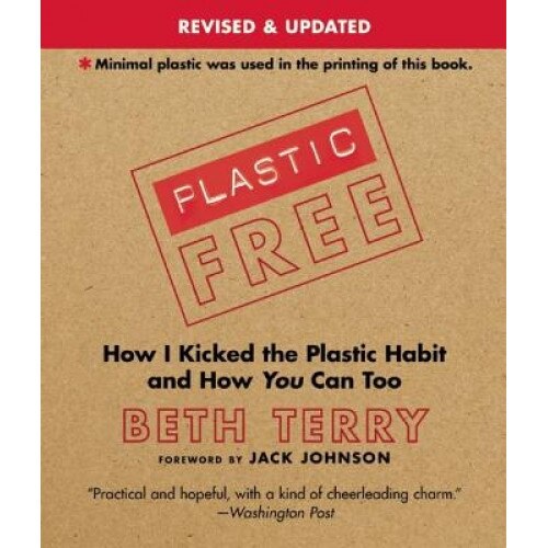 Plastic-Free: How I Kicked the Plastic Habit and How You Can Too, Beth Terry (Author)