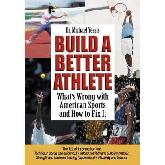 Build a Better Athlete: What's Wrong with American Sports and How to Fix It, Michael Yessis (Author)