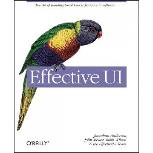 Effective UI: The Art of Building Great User Experience in Software - Robb Wilson, John McRee, Jonathan Anderson