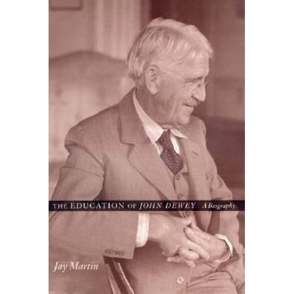 The Education of John Dewey: A Biography, Jay Martin (Author)