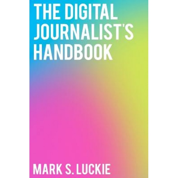 Digital Journalist's Handbook, Mark S. Luckie, Luckie