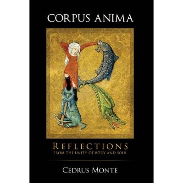Corpus Anima: Reflections from the Unity of Body and Soul, Cedrus Monte (Author)