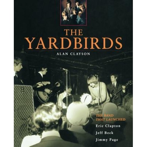 The Yardbirds: The Band That Launched Eric Clapton, Jeff Beck, Jimmy Page, Alan Clayson (Author)