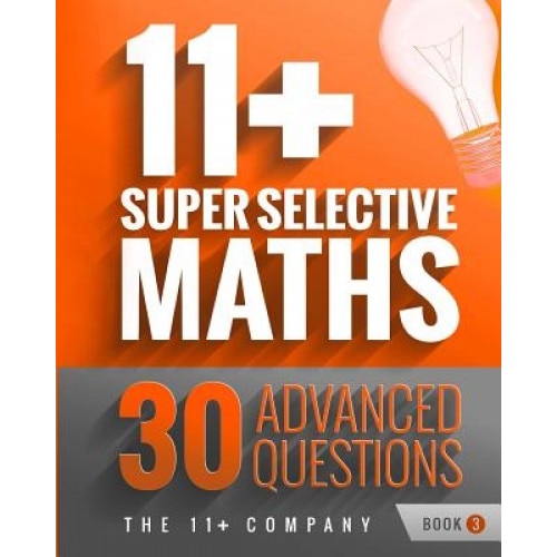 11+ Super Selective Maths: 30 Advanced Questions - Book 3, The 11] Company (Author)