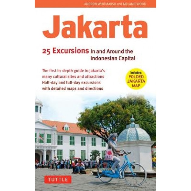 Jakarta: 25 Excursions in and Around Indonesia's Capital, Andrew Whitmarsh (Author)