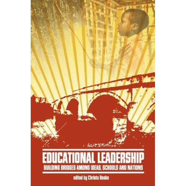 Educational Leadership: Building Bridges Among Ideas, Schools, and Nations, Christa Boske (Editor)