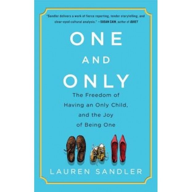 One and Only: The Freedom of Having an Only Child, and the Joy of Being One, Lauren Sandler (Author)