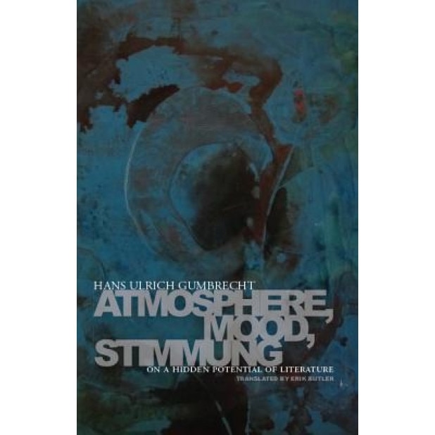 Atmosphere, Mood, Stimmung: On a Hidden Potential of Literature, Hans Ulrich Gumbrecht (Author)