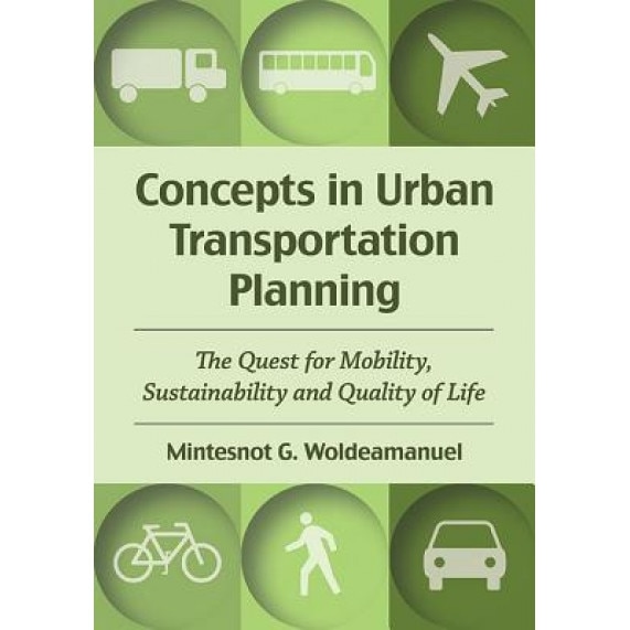 Concepts in Urban Transportation Planning: The Quest for Mobility, Sustainability and Quality of Life, Mintesnot G. Woldeamanuel (Author)