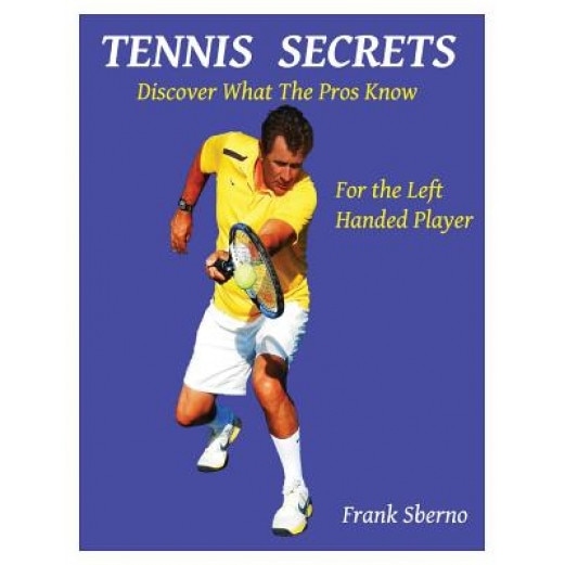 Tennis Secrets for the Left Handed Player: Discover What the Pros Know, Frank Sberno (Author)