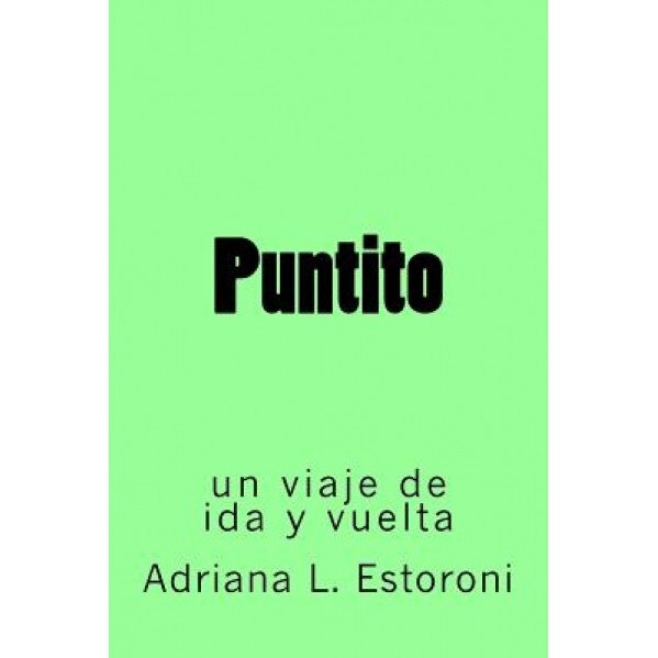 Puntito: Un Viaje de Ida y Vuelta, Adriana Leonor Estoroni (Author)