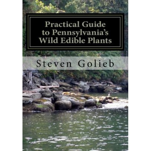 Practical Guide to Pennsylvania's Wild Edible Plants: A Survival Handbook, Steven C. Golieb (Author)