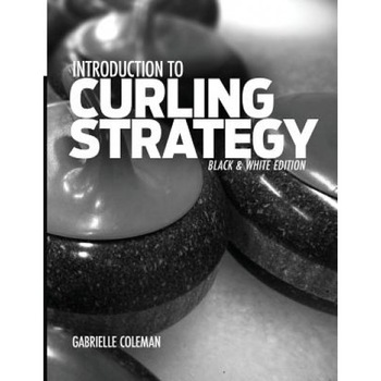 Introduction to Curling Strategy: Black & White Edition, Gabrielle Coleman (Author) Introduction to Curling Strategy: Black & White Edition, Gabrielle Coleman (Author)