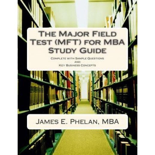 The Major Field Test (Mft) for MBA Study Guide: Complete with Sample Questions and Key Business Concepts - James E. Phelan (Author)
