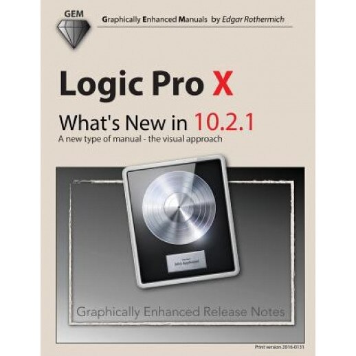 Logic Pro X - What's New in 10.2.1: A New Type of Manual - The Visual Approach, Edgar Rothermich (Author)