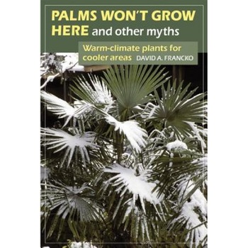 Palms Won't Grow Here and Other Myths: Warm-Climate Plants for Cooler Areas, David A. Francko (Author) Palms Won't Grow Here and Other Myths: Warm-Climate Plants for Cooler Areas, David A. Francko (Author)