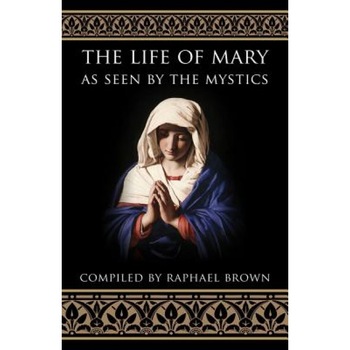 The Life of Mary: As Seen by the Mystics, The Life of Mary: As Seen by the Mystics,