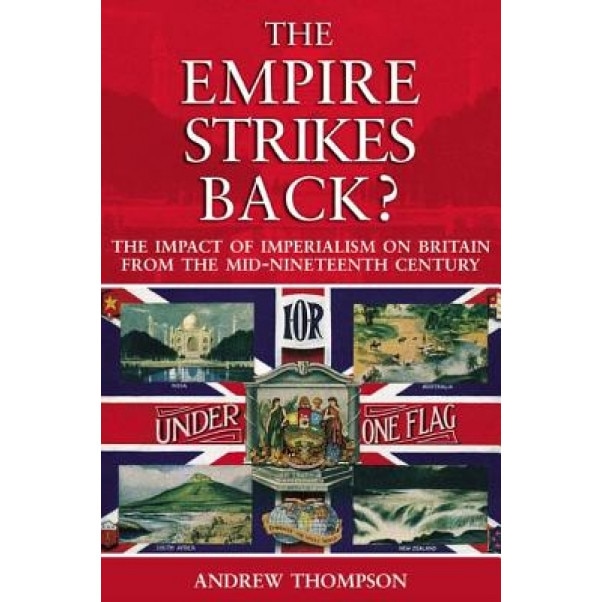 The Empire Strikes Back?: The Impact of Imperialism on Britain from the Mid-Nineteenth Century, Andrew Thompson (Author)