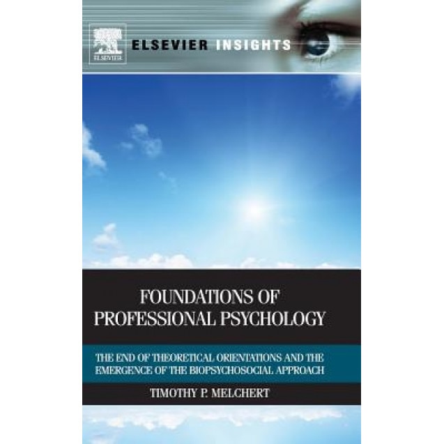 Foundations of Professional Psychology: The End of Theoretical Orientations and the Emergence of the Biopsychosocial Approach - Timothy P. Melchert (Author)