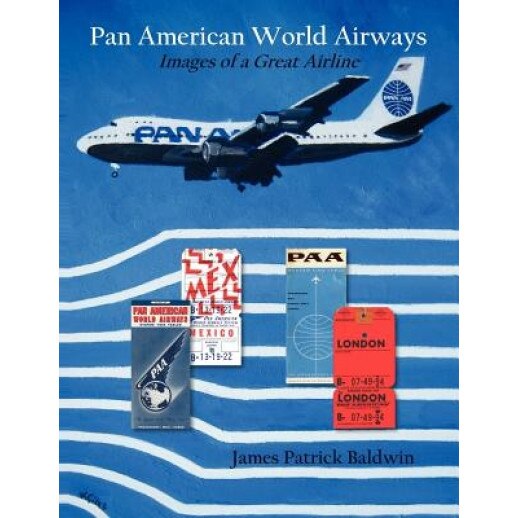 Pan American World Airways: Images of a Great Airline, James Patrick Baldwin (Author)