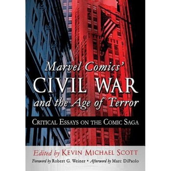 Marvel Comics' Civil War and the Age of Terror: Critical Essays on the Comic Saga, Kevin Michael Scott (Editor) Marvel Comics' Civil War and the Age of Terror: Critical Essays on the Comic Saga, Kevin Michael Scott (Editor)