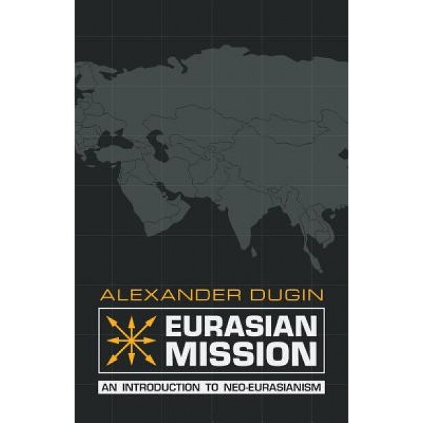 Eurasian Mission: An Introduction to Neo-Eurasianism, Alexander Dugin (Author)