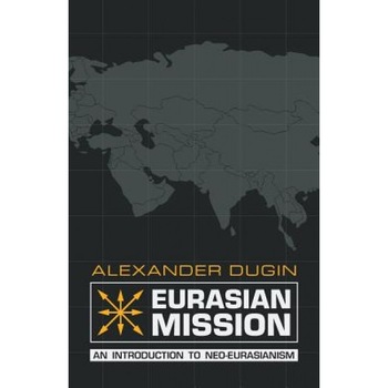 Eurasian Mission: An Introduction to Neo-Eurasianism, Alexander Dugin (Author) Eurasian Mission: An Introduction to Neo-Eurasianism, Alexander Dugin (Author)
