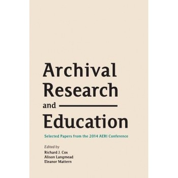 Archival Research and Education: Selected Papers from the 2014 Aeri Conference, Richard J. Cox (Editor) Archival Research and Education: Selected Papers from the 2014 Aeri Conference, Richard J. Cox (Editor)