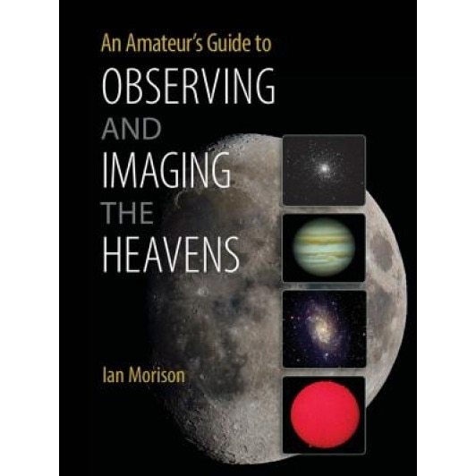 An Amateur's Guide to Observing and Imaging the Heavens, Ian Morison (Author)