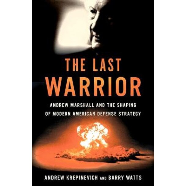 The Last Warrior: Andrew Marshall and the Shaping of Modern American Defense Strategy, Andrew F. Krepinevich (Author)