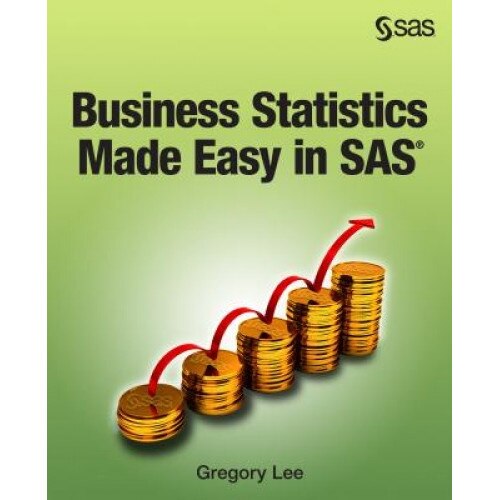 Business Statistics Made Easy in SAS, Gregory Lee (Author)