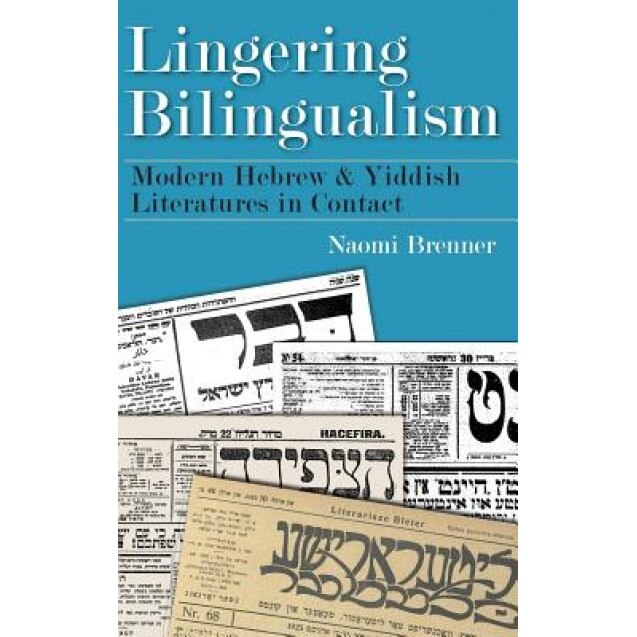 Lingering Bilingualism: Modern Hebrew and Yiddish Literatures in Contact, Naomi Brenner (Author)